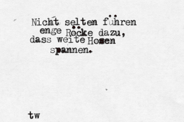 Nicht selten fuhren .. enge Rocke dazu, .. dass weite Hosen spannen. tw 