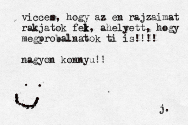 vicces, hogy az en rajzaimat rakjatok fek k l l l, ahelyett, hogy megprobalnatok ti is!!!! nagyon konnyu!! ...........,,,,,,,..... j