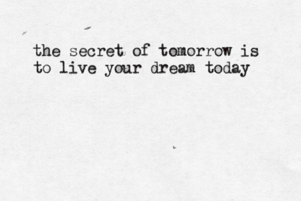 the secret of tomorrow is to live your dream today 