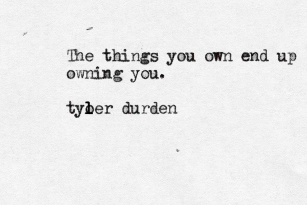 The things you own end up owning you. tyo l l ler durde n 