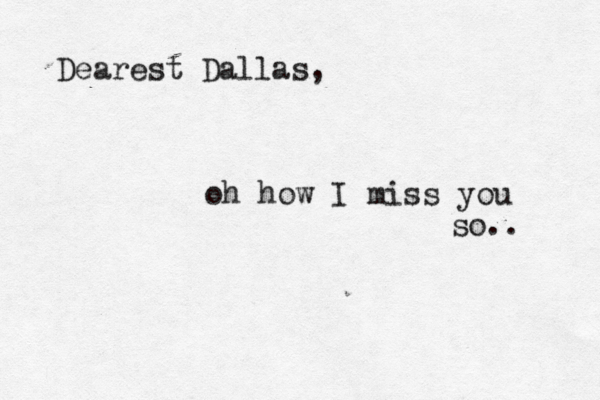Dearest Dallas, oh how I miss you so.. 