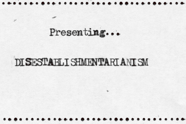 ................................. ................................. Presenting... DISESTABLISHMENTARIANISM 