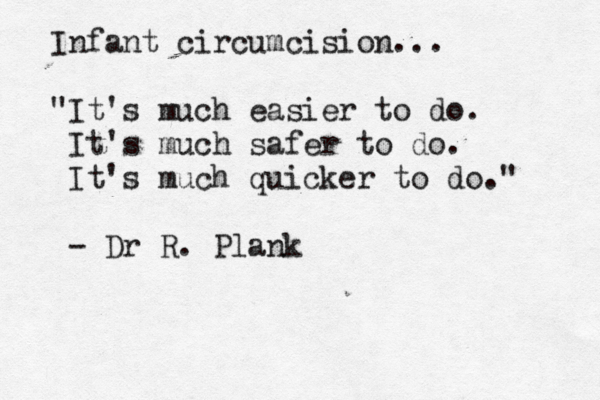 Infant circumcision... "It's much easier to do. It's much safer to do. It's much quicker to do." - Dr R. Plank