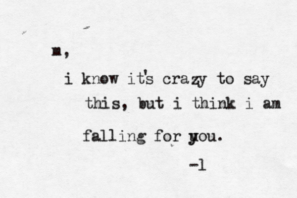 m, i know its crazy to say this, but i think i am falling for uou y y . -l z z z ' 