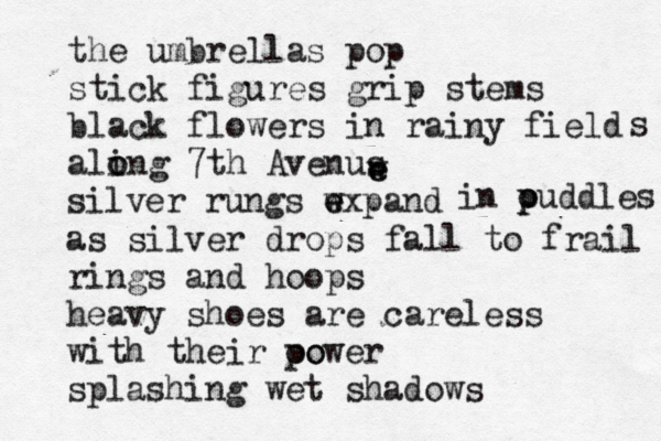 the umbrellas pop stick figures grip stems black flowers in rainy field aling o o 7th Avenus e e w s silver rungs wxpand e e in ouddles p p as silver drops fall to frail rings and hoops heavy shoes are careless with their oo power splashing wet shadows 