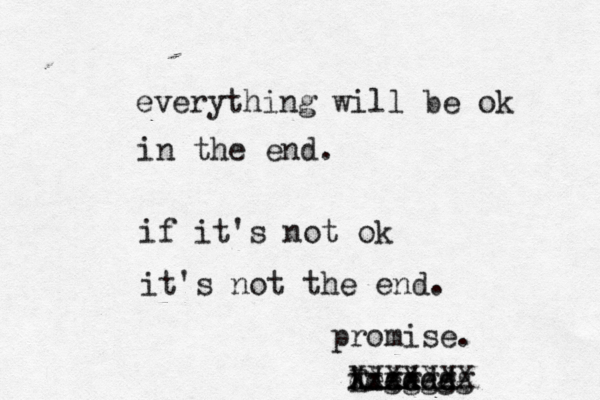 everything will be ok in the end. if it's not ok it's not the end. i xxxx dddddd Eeeeee ggggg XXXXXXX promise . 