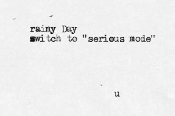u rainy Day switch to "serious mode" 