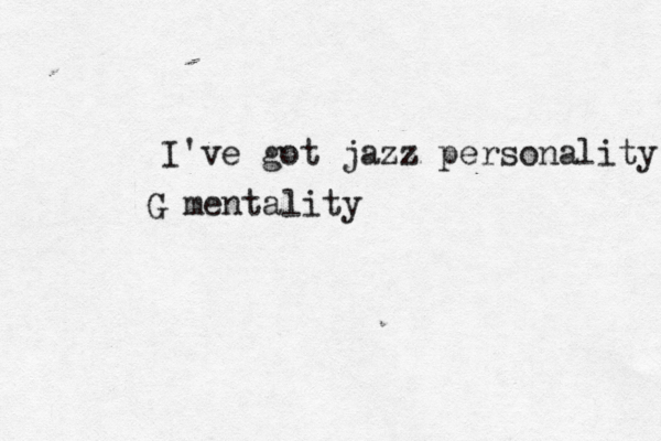 I've got jazz personality G mentality