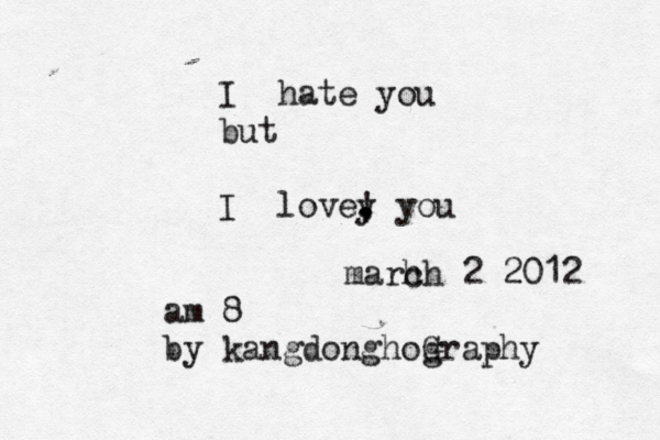 I hate you but I lovey . . . . , , ! you marh ch 2 2012 am 8 by kangdonghog Graphy 