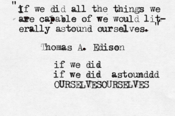 if we did all the things we are capable of we would lit- erally astound ourselves. " " Thomas A. Edison I if we did if we did astounddd OURSELVESOURSELVES 