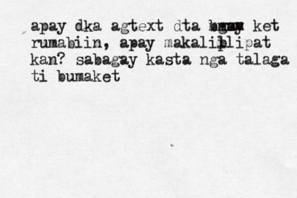 apay dka agtext dta bgay mmmm ket rumabiin, apay makalil plipat kan? sabagay kasta nga talaga ti bumaket
