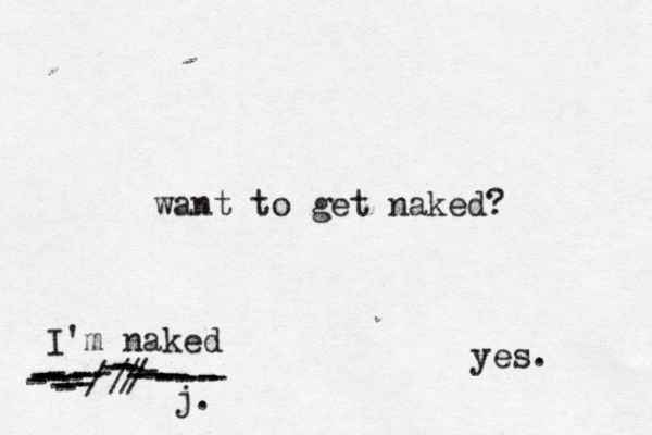 want to get naked? ¿ yes. I'm naked -----////-----------------------------j. 