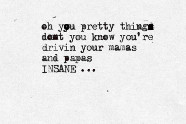 oh yy o o ou pretty thingd s s s s domt you know you're drivin your mamas and papas INSANE ...