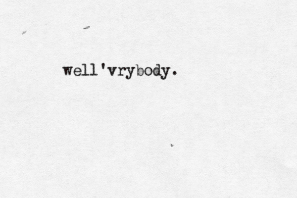 well'vrybody. 