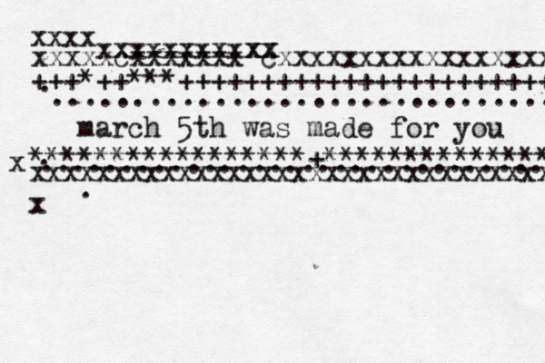 march 5th was made for you •••• • *****************+************** . . ................................ . ............................... •• +++*++***++++++++++++++++++++++++ xxxx xxxxxcxxxxxxx cxxxxxxxxxxxxxxxxxx xx xxxxxxxxxxx x xxxxxxxxxxxxxxxxxxxxxxxxxxxxxxxxx x