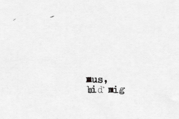 mus, bid mig