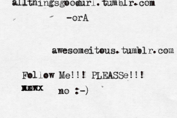 awesomeitous.tumblr.com all thingsgoodurl.tumblr.com -orA Follow Me!!! PLEASSe!!! now xxxx xxxx no :-)