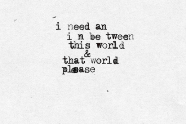 i need an i n be tween this world & that world plsase e e 