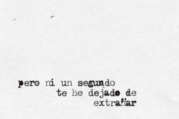 pero ni un segundo te he dejado de extrañar n ~ ^ ' ' 