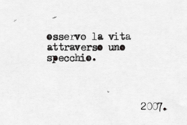 osservo la vita attraverso uno specchio. 2007. 