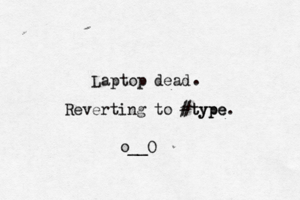 Laptop dead Reverting to #type #type. . o__O 