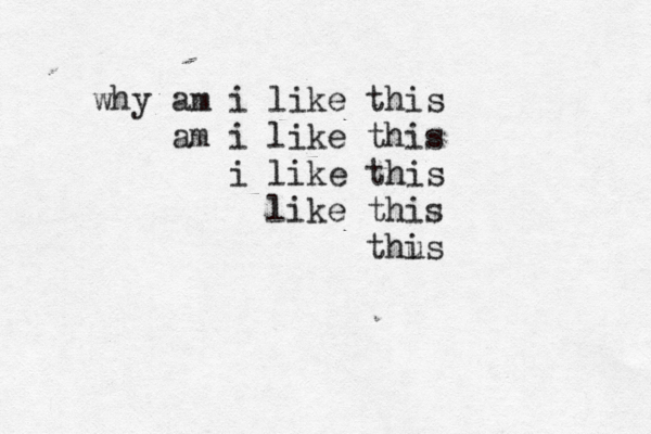 why am i like this am i like this i like this like this thus i 