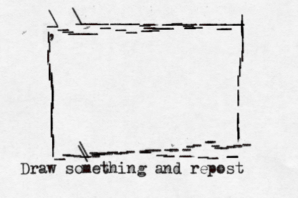 ~|~~~||||||||||||||||||,||\_____________________________\ _\--------------------------- Draw something and repost | |||||||||||||||||_ __________\____________ 