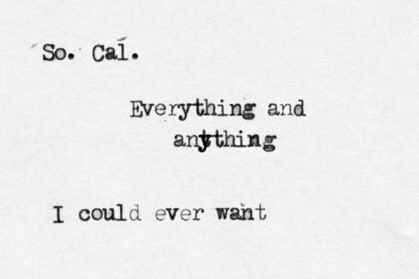 So . Cal. Everything and ant y ything I could ever want 