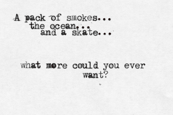 A pack of s mokes... the ocean... and a skate... what more could you ever want?