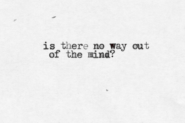 is there no way out of the mind?