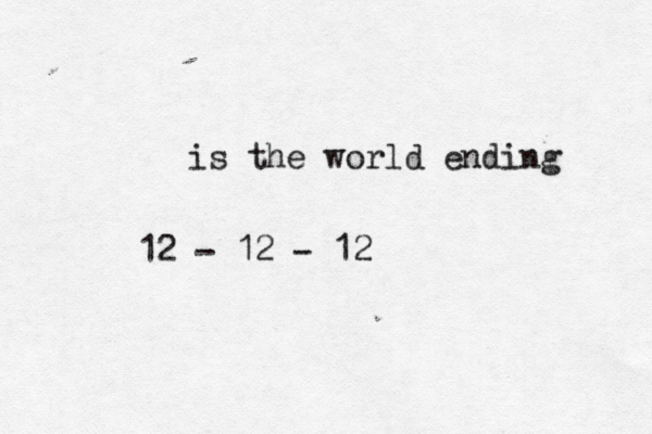 is the world ending 12 - 12 - 12 