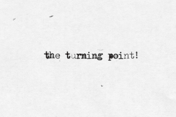 the turning point!
