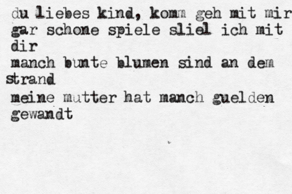 du liebes kind , komm geh mit mir gar schone spiele sliel ich mit dir manch bunte blumen sind an dem trand s meine mutter hat manch guelden gewandt 
