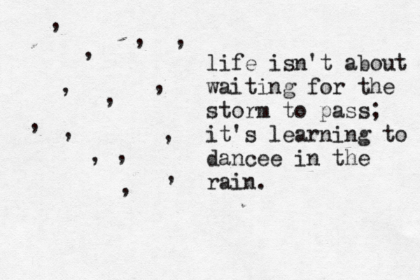 life isn't about waiting for the storm to pass; it's learning to dancee in the rain. , , , , , , , , , , , , , , 