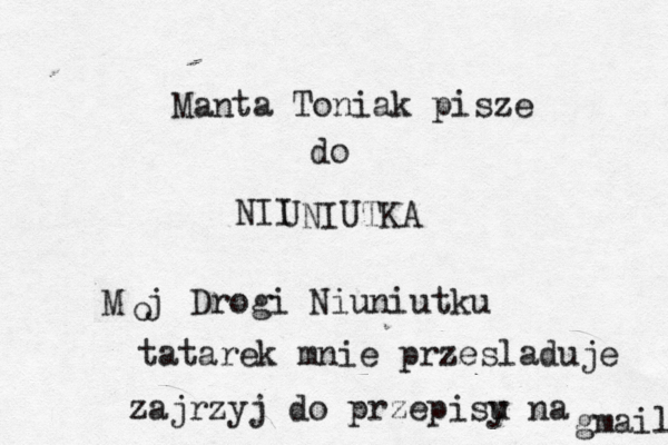Man ta Toniak pisze do NII UNIUTKA Mój o Drogi Niuniutku tatarek mnie przesladuje zajrzyj do przepisy u na gmailu 
