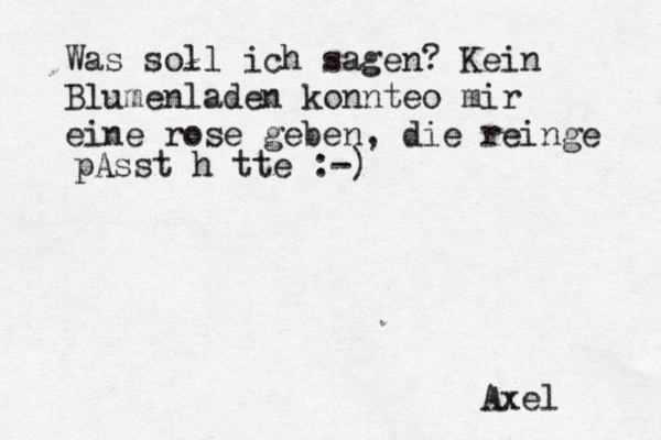 Was soll ich sagen? Kein Blumenladen konnte o mir eine rose geben, die reinge pAsst hätte :-) Axel <