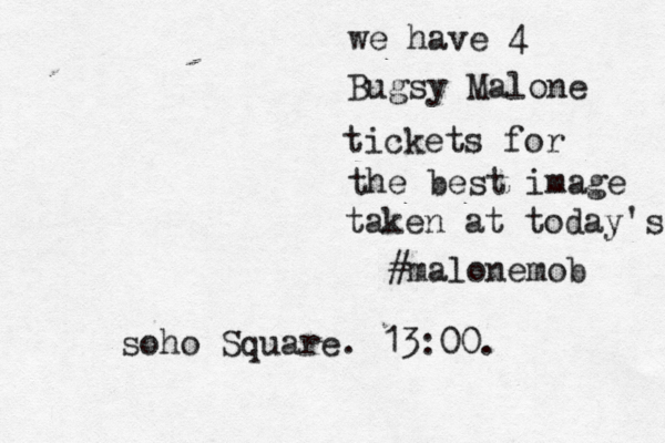 we have 4 Bugsy Malone tickets for the best image taken at today's #malonemob soho Square. 13:00. 