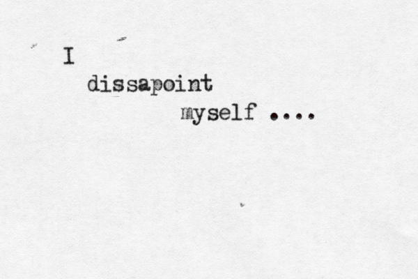 I dissapoint myself .... 