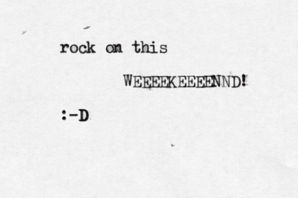 rock on this WEEEEKEEEENND! :-D D 
