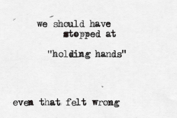 we should have stopped at "holding hands" even that felt wrong 