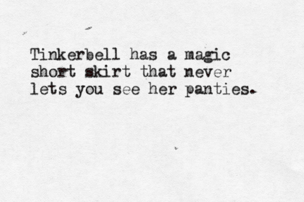 Tinkerbell has a magic short skirt that never lets you see her panties. 