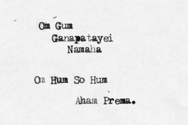 Om Gum Ganapatayei Namaha Om Hum So Hum Aham Prema.