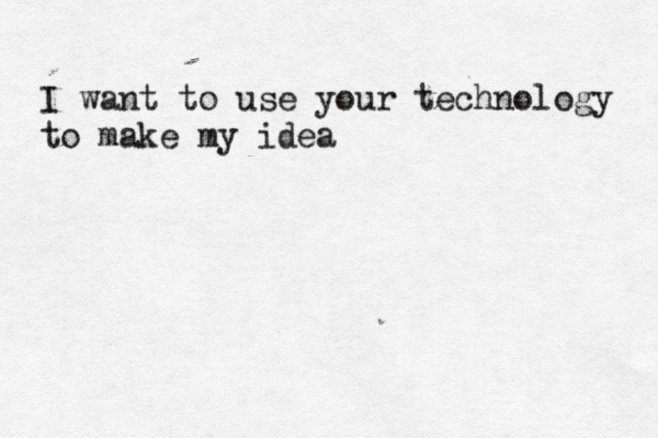 I want to use your technology to make my idea 