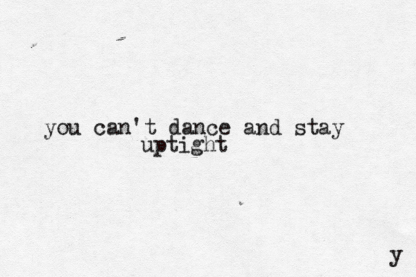 you can't dance and stay uptight y 