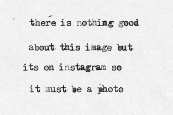 there is nothing good about this image but its on instagram so it must be a photo 