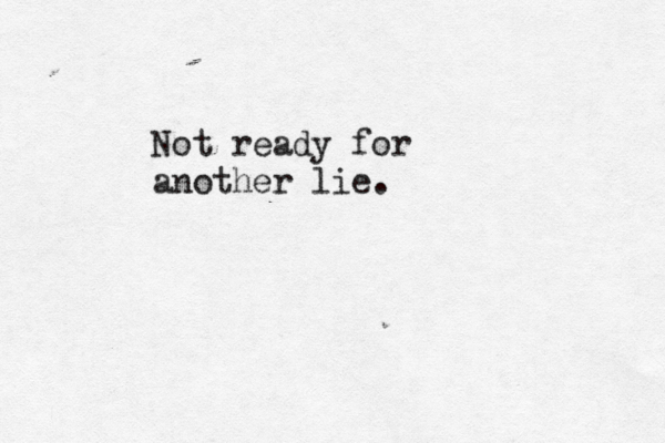 Not ready for another lie .