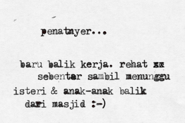 penatnyer... baru balik kerja. rehat se xx x sebenter a sambil menunggu isteri & anak-anak balik dari masjid :-