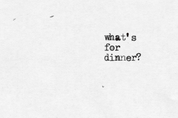 what's for dinner? 