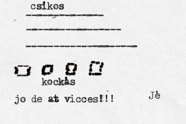 -------------- ----------------- -------------------- csi 'kos -- -- ....................................... .............................................. kocka 's Je ' jo de at z z z vicces!!!