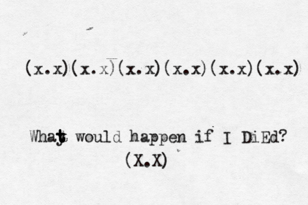 Whay t t t t would happen if I DiEd? (x.x) (x.x)(x.x)(x.x)(x.x)(x.x) (X.X) 